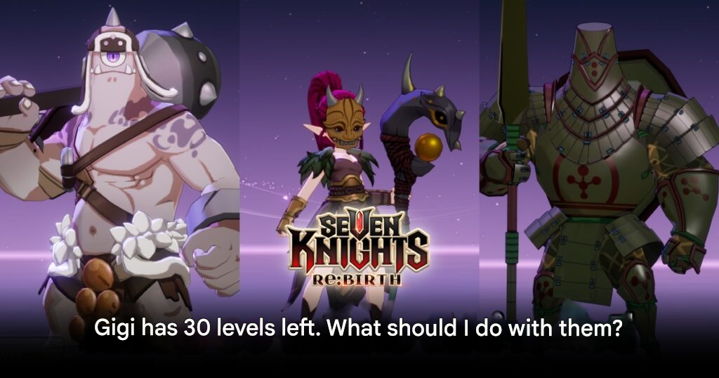 Seven Knights Re:BIRTH Guide: Best Uses for Level 30 Gikis